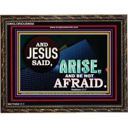 ARISE BE NOT AFRAID   Framed Bible Verse   (GWGLORIOUS9050)   
