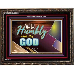 WALK HUMBLY WITH THY GOD   Scripture Art Prints Framed   (GWGLORIOUS9452)   "45x33"