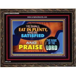 YE SHALL EAT IN PLENTY AND BE SATISFIED   Framed Religious Wall Art    (GWGLORIOUS9486)   "45x33"