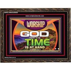 WORSHIP GOD FOR THE TIME IS AT HAND   Acrylic Glass framed scripture art   (GWGLORIOUS9500)   