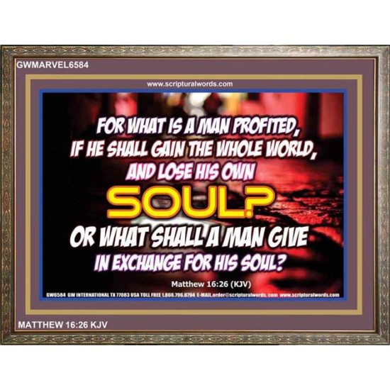 WHAT SHALL A MAN GIVE FOR HIS SOUL   Framed Guest Room Wall Decoration   (GWMARVEL6584)   