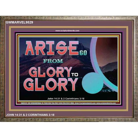 ARISE GO FROM GLORY TO GLORY   Inspirational Wall Art Wooden Frame   (GWMARVEL9529)   