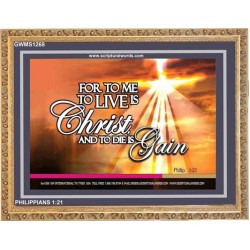 TO LIVE IS CHRIST   Custom Framed Scripture   (GWMS1268)   