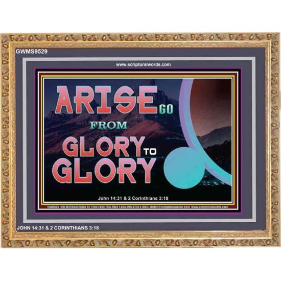 ARISE GO FROM GLORY TO GLORY   Inspirational Wall Art Wooden Frame   (GWMS9529)   