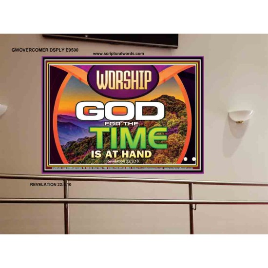 WORSHIP GOD FOR THE TIME IS AT HAND   Acrylic Glass framed scripture art   (GWOVERCOMER9500)   