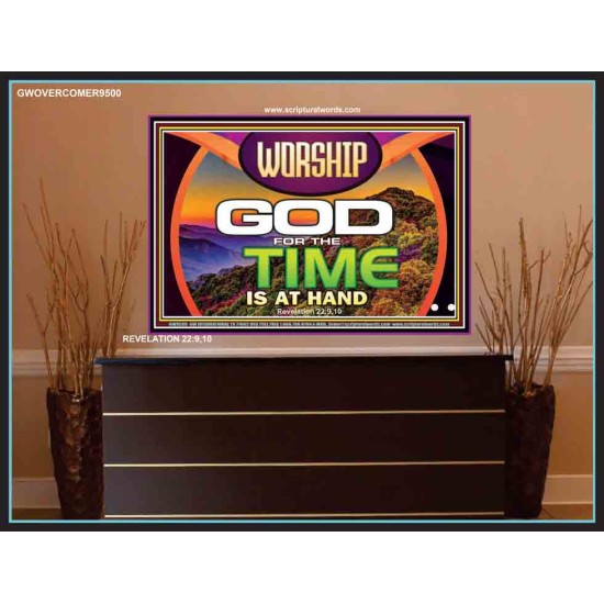 WORSHIP GOD FOR THE TIME IS AT HAND   Acrylic Glass framed scripture art   (GWOVERCOMER9500)   