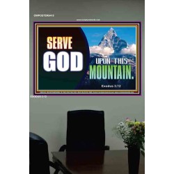 SERVE GOD UPON THIS MOUNTAIN   Framed Scriptures Dcor   (GWPOSTER9415)   