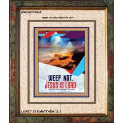 WEEP NOT JESUS IS LORD   Framed Bible Verse   (GWUNITY4849)   "20x25"