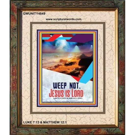 WEEP NOT JESUS IS LORD   Framed Bible Verse   (GWUNITY4849)   