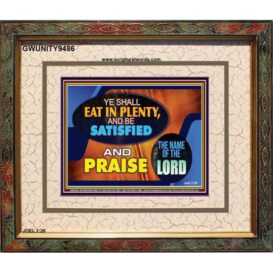 YE SHALL EAT IN PLENTY AND BE SATISFIED   Framed Religious Wall Art    (GWUNITY9486)   