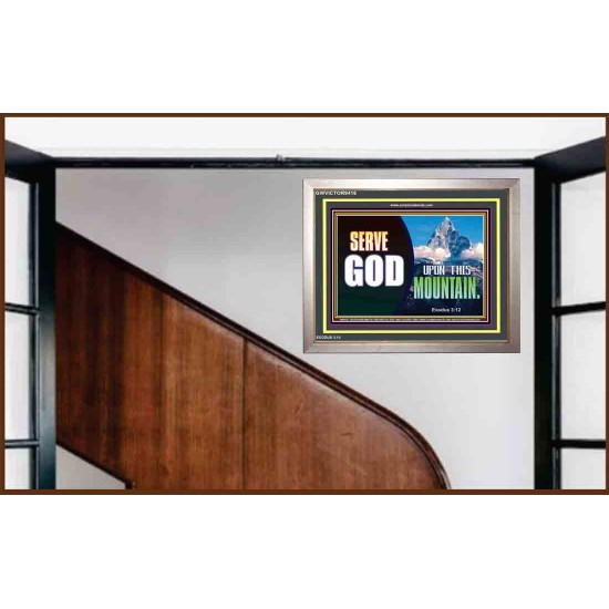 SERVE GOD UPON THIS MOUNTAIN   Framed Scriptures Dcor   (GWVICTOR9415)   