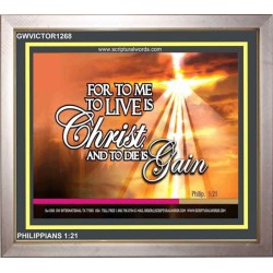 TO LIVE IS CHRIST   Custom Framed Scripture   (GWVICTOR1268)   
