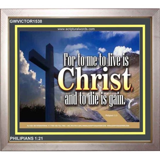 TO LIVE IS CHRIST   Bible Verses Frame Online   (GWVICTOR1538)   
