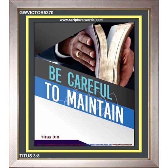 BE CAREFUL TO MAINTAIN   Framed Bible Verse   (GWVICTOR5370)   