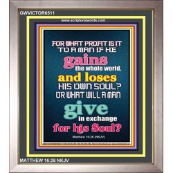 WHAT DOES IT PROFIT TO GAIN THE WHOLE WORLD   Bible Verses For the Kids Frame    (GWVICTOR6511)   "14x16"