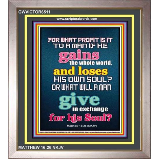 WHAT DOES IT PROFIT TO GAIN THE WHOLE WORLD   Bible Verses For the Kids Frame    (GWVICTOR6511)   