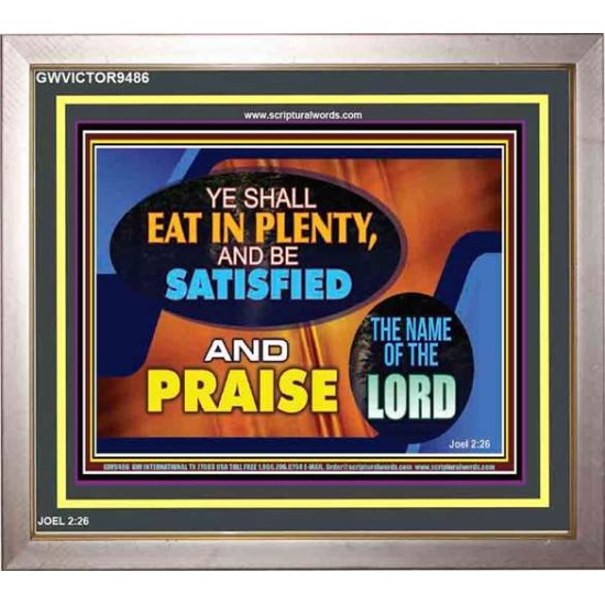 YE SHALL EAT IN PLENTY AND BE SATISFIED   Framed Religious Wall Art    (GWVICTOR9486)   