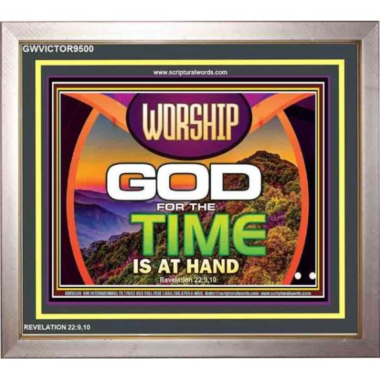 WORSHIP GOD FOR THE TIME IS AT HAND   Acrylic Glass framed scripture art   (GWVICTOR9500)   